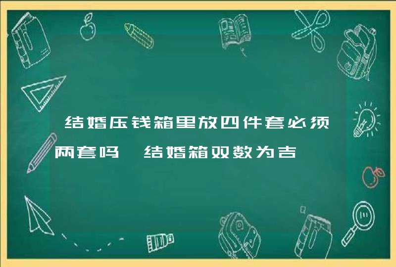 结婚压钱箱里放四件套必须两套吗 结婚箱双数为吉